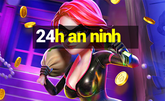 24h an ninh