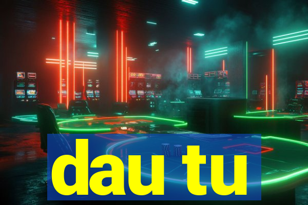 dau tu