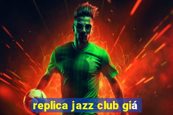 replica jazz club giá