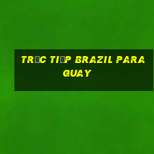 trực tiếp brazil paraguay