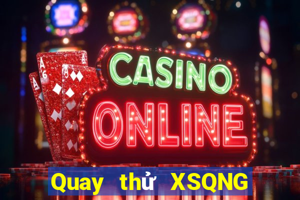 Quay thử XSQNG thứ tư