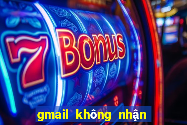 gmail không nhận được email