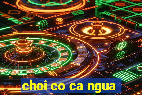 choi co ca ngua