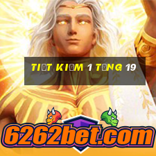 Tiết kiệm 1 tặng 19