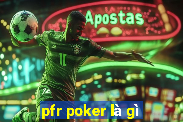 pfr poker là gì