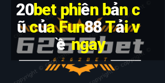 20bet phiên bản cũ của Fun88 Tải về ngay