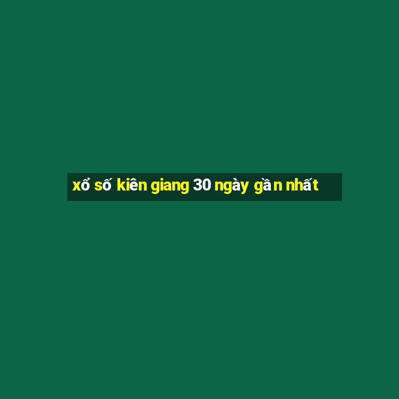 xổ số kiên giang 30 ngày gần nhất