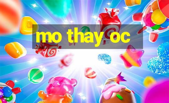 mo thay oc