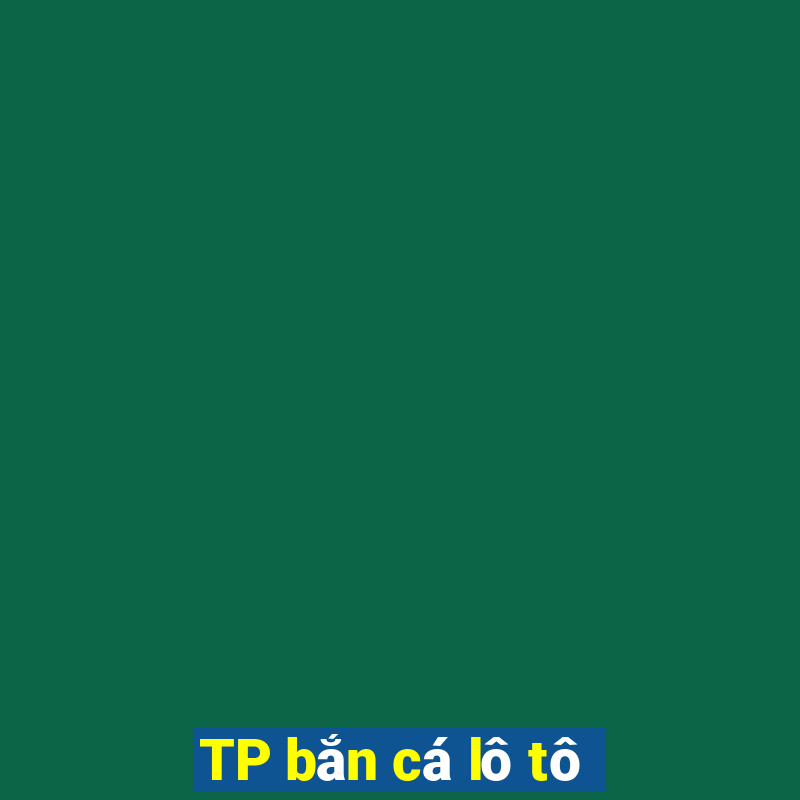 TP bắn cá lô tô