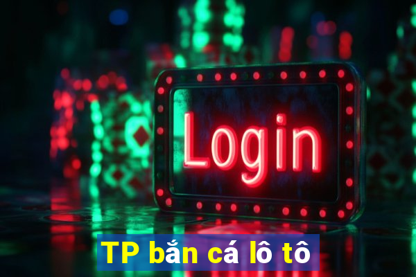 TP bắn cá lô tô