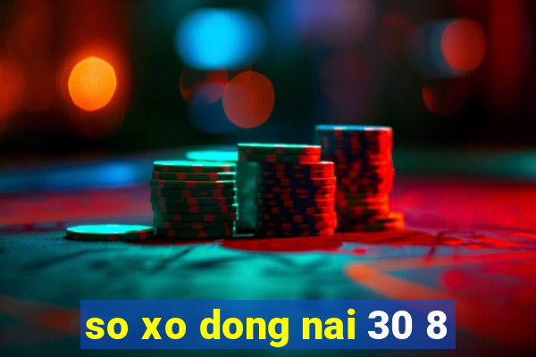 so xo dong nai 30 8