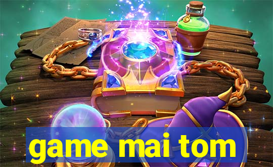 game mai tom