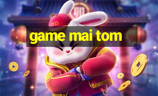 game mai tom