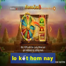 lo kết hom nay