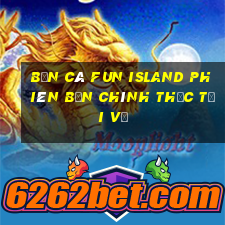 Bắn cá Fun Island Phiên bản chính thức Tải về