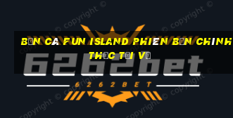 Bắn cá Fun Island Phiên bản chính thức Tải về