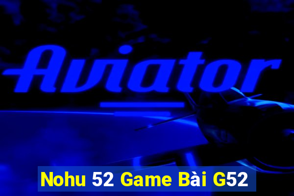 Nohu 52 Game Bài G52