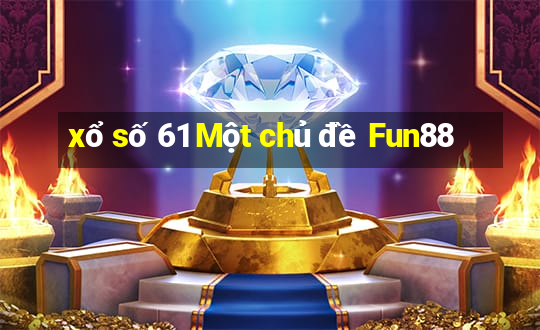 xổ số 61 Một chủ đề Fun88