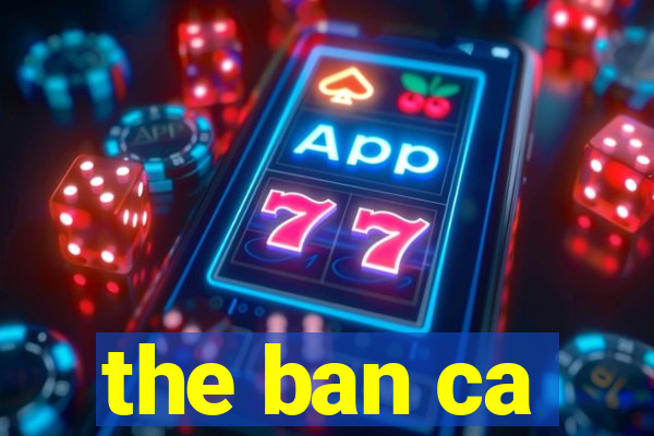 the ban ca