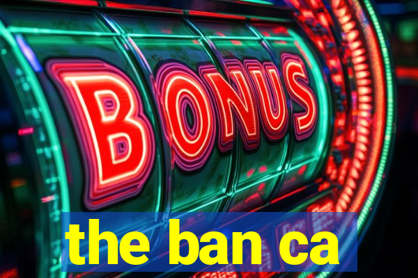 the ban ca