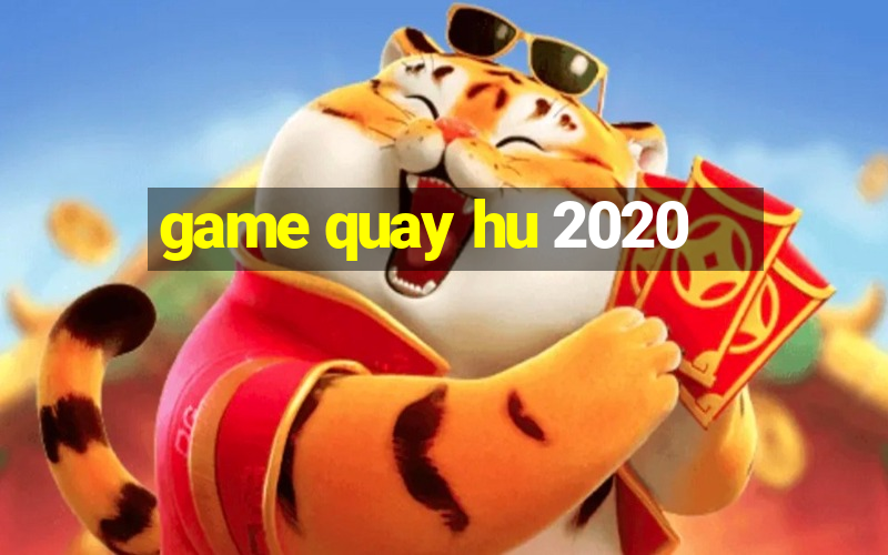 game quay hu 2020