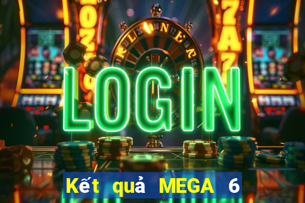 Kết quả MEGA 6 45 ngày thứ sáu