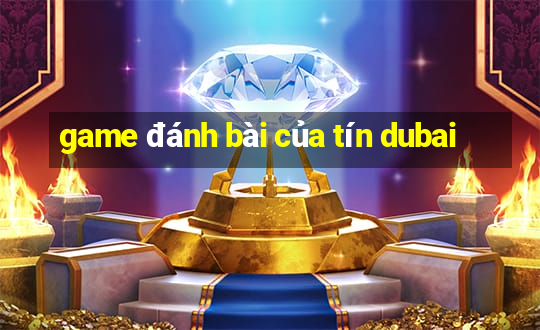 game đánh bài của tín dubai