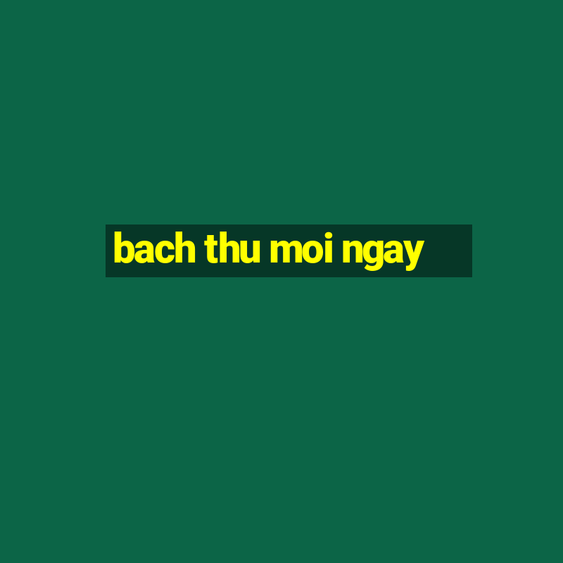 bach thu moi ngay