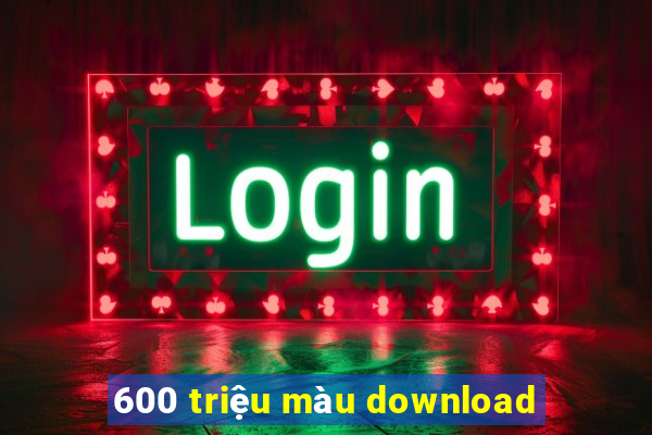 600 triệu màu download