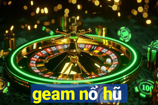 geam nổ hũ