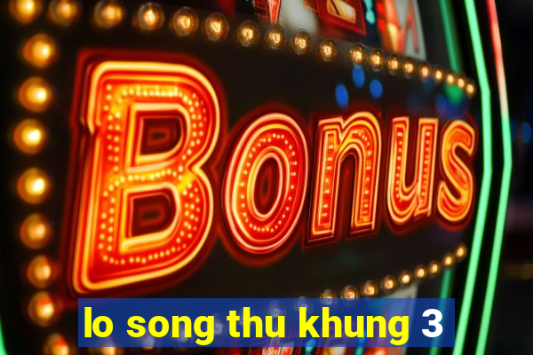 lo song thu khung 3