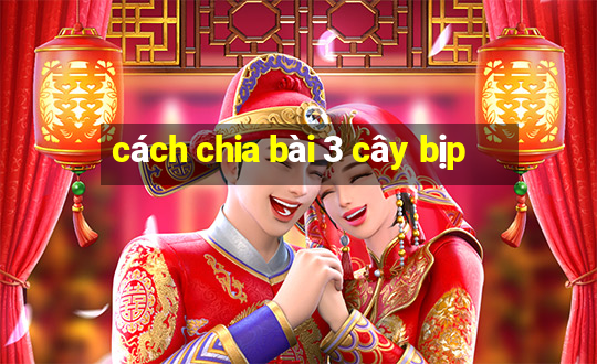 cách chia bài 3 cây bịp