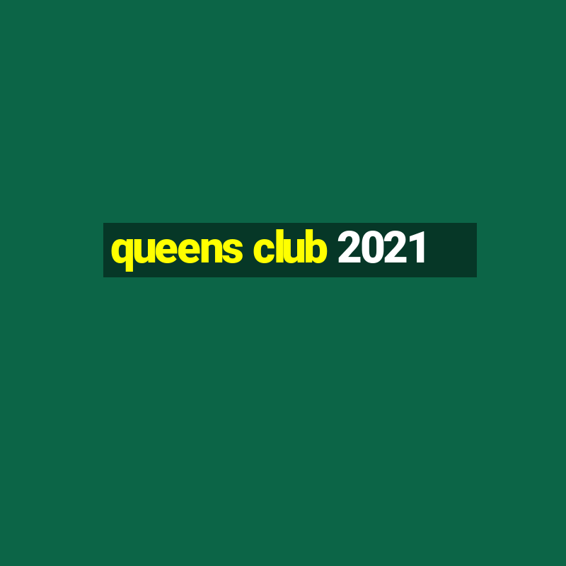 queens club 2021