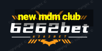 new mdm club