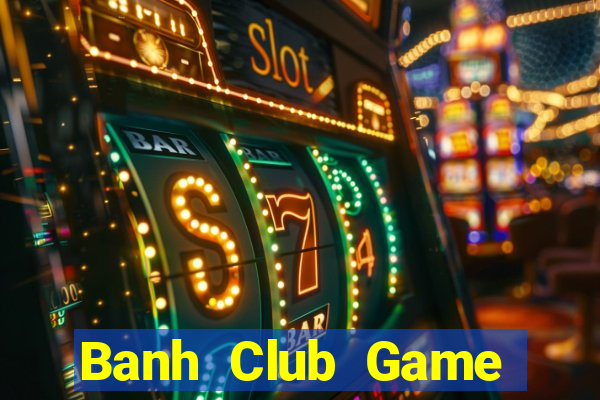 Banh Club Game Bài Hát