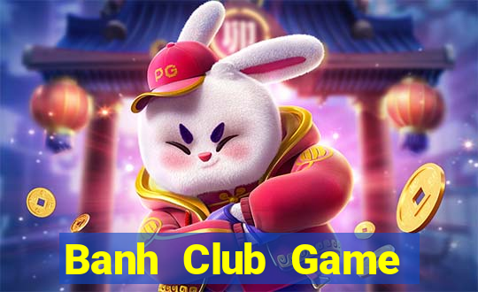 Banh Club Game Bài Hát