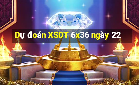 Dự đoán XSDT 6x36 ngày 22