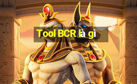 Tool BCR là gì