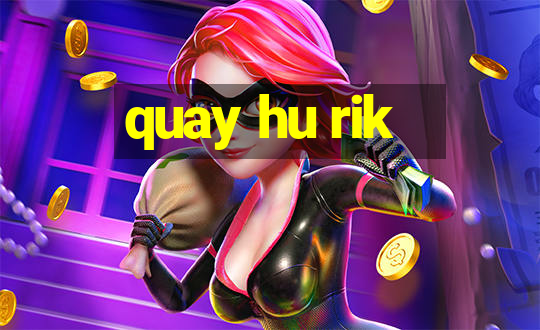 quay hu rik