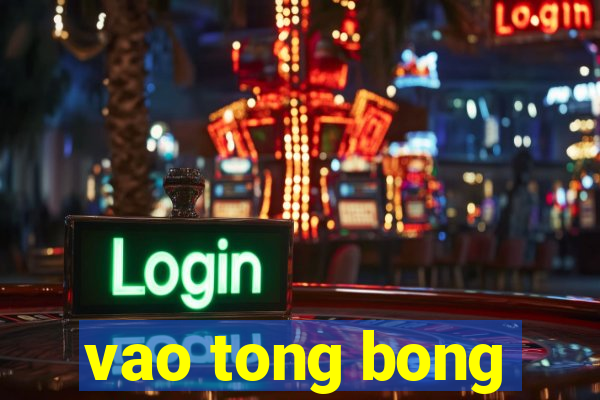 vao tong bong