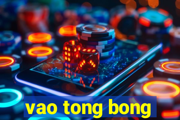 vao tong bong