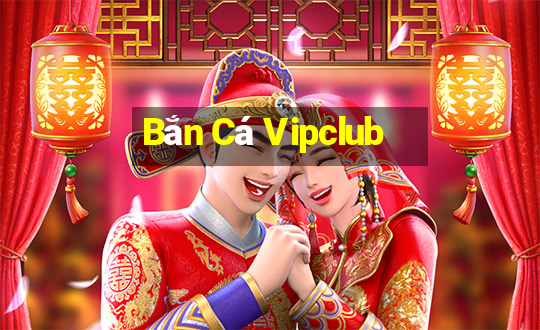 Bắn Cá Vipclub