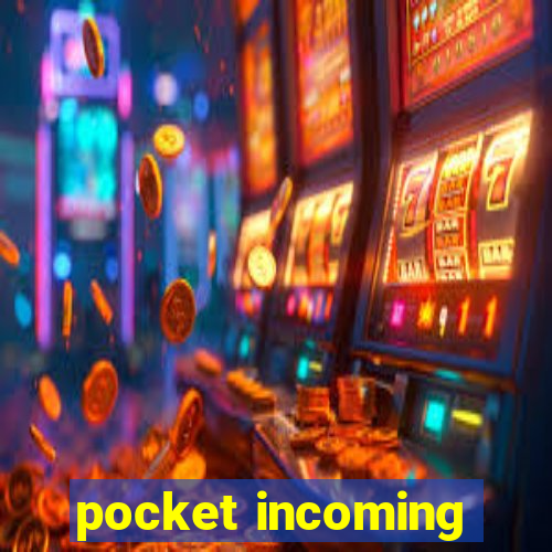 pocket incoming