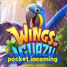 pocket incoming