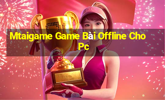 Mtaigame Game Bài Offline Cho Pc