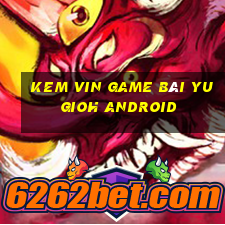 Kem Vin Game Bài Yugioh Android