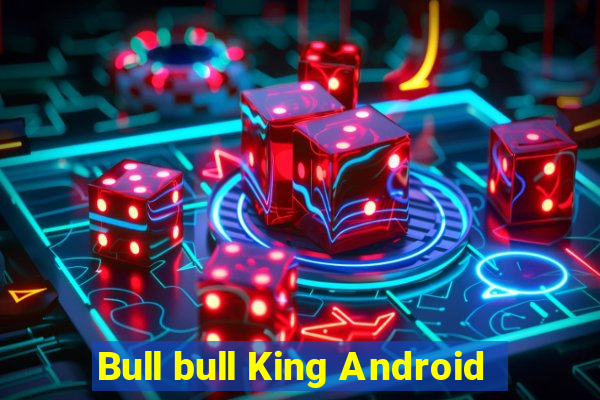 Bull bull King Android