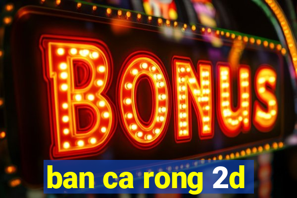 ban ca rong 2d