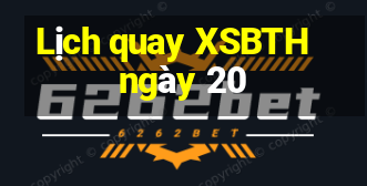 Lịch quay XSBTH ngày 20