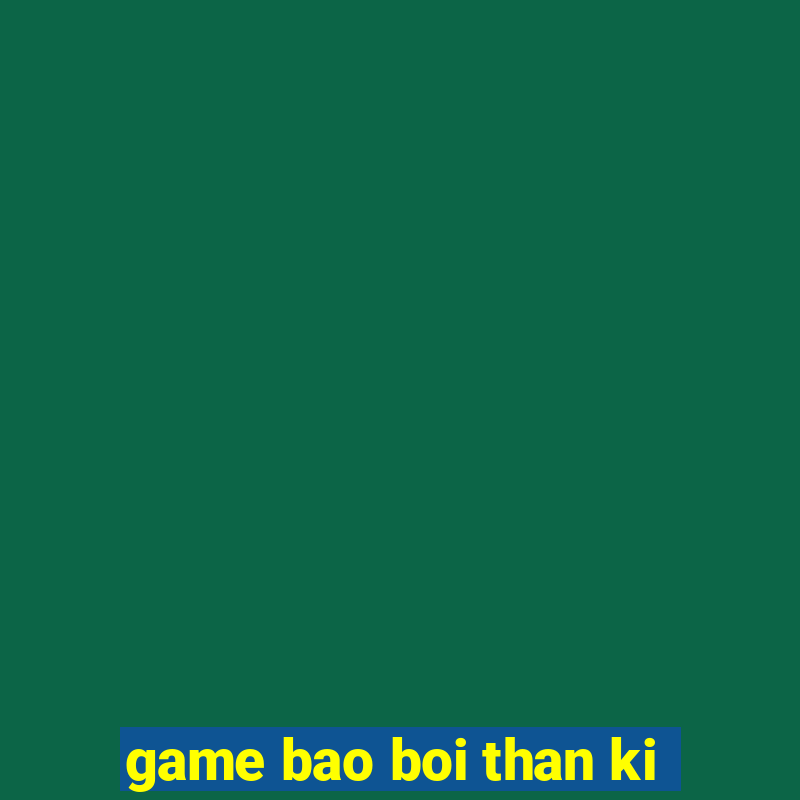 game bao boi than ki